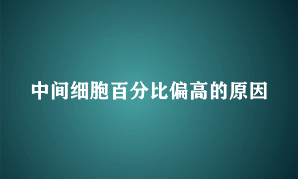 中间细胞百分比偏高的原因