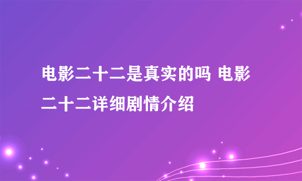 电影二十二是真实的吗 电影二十二详细剧情介绍