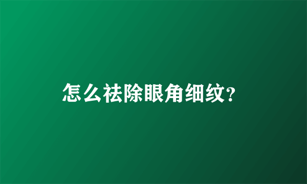 怎么祛除眼角细纹？