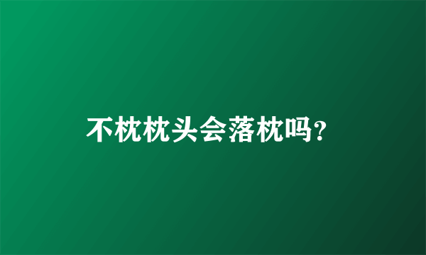 不枕枕头会落枕吗？