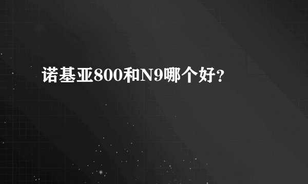 诺基亚800和N9哪个好？