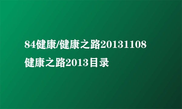 84健康/健康之路20131108 健康之路2013目录