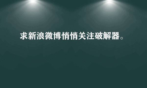 求新浪微博悄悄关注破解器。