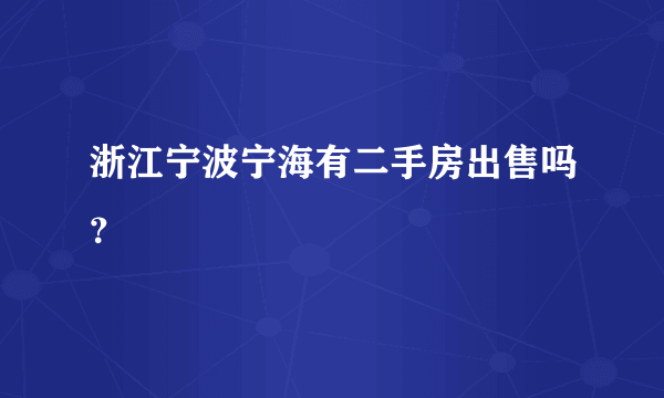 浙江宁波宁海有二手房出售吗？