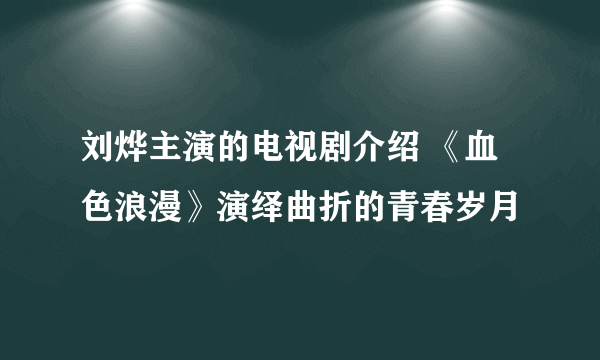 刘烨主演的电视剧介绍 《血色浪漫》演绎曲折的青春岁月