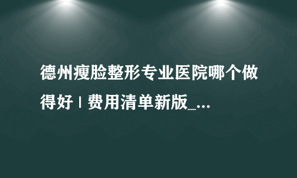 德州瘦脸整形专业医院哪个做得好 | 费用清单新版_如何有效瘦脸