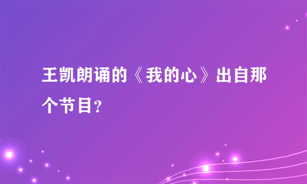 王凯朗诵的《我的心》出自那个节目？