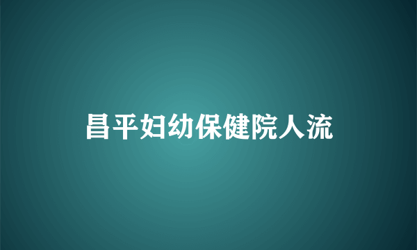 昌平妇幼保健院人流