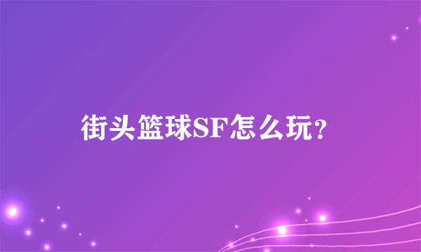 街头篮球SF怎么玩？