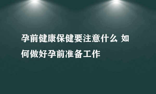 孕前健康保健要注意什么 如何做好孕前准备工作