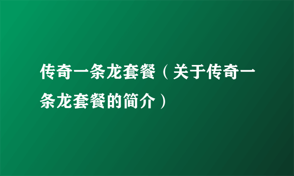 传奇一条龙套餐（关于传奇一条龙套餐的简介）