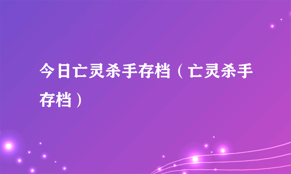 今日亡灵杀手存档（亡灵杀手存档）