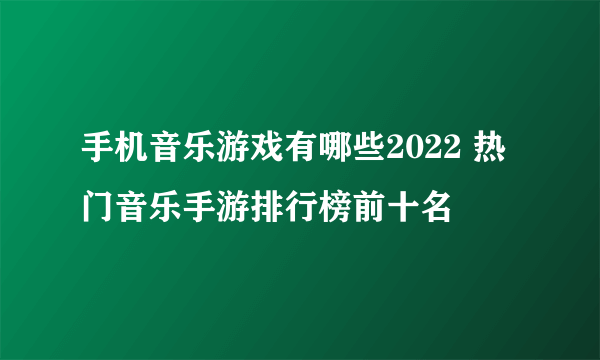 手机音乐游戏有哪些2022 热门音乐手游排行榜前十名