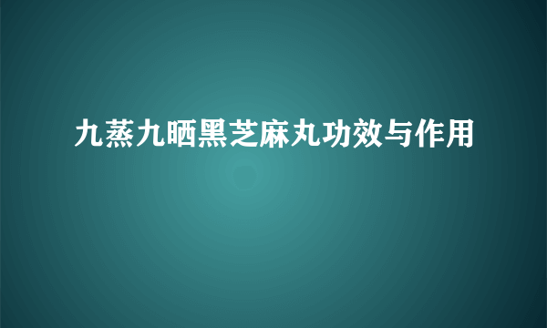 九蒸九晒黑芝麻丸功效与作用