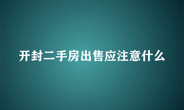 开封二手房出售应注意什么