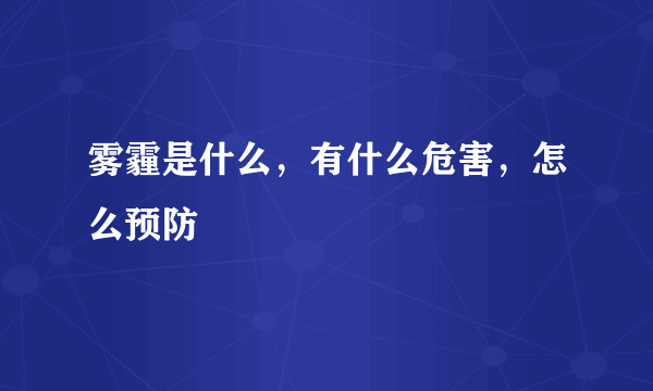 雾霾是什么，有什么危害，怎么预防