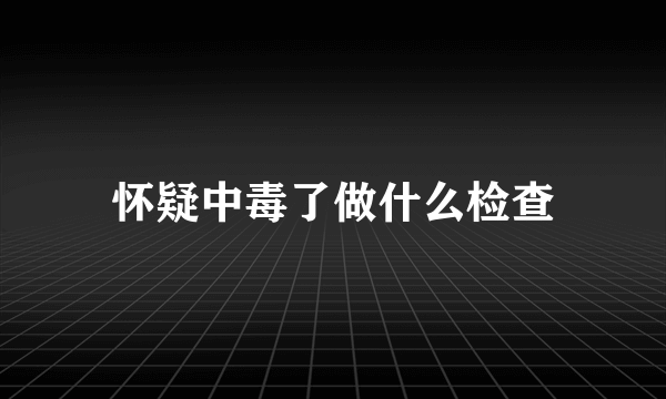 怀疑中毒了做什么检查