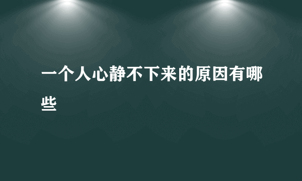 一个人心静不下来的原因有哪些