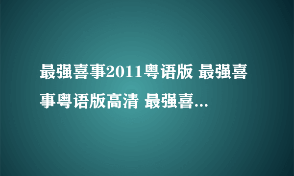 最强喜事2011粤语版 最强喜事粤语版高清 最强喜事粤语版dvd