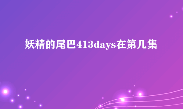 妖精的尾巴413days在第几集