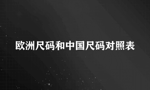 欧洲尺码和中国尺码对照表