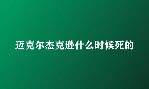 迈克尔杰克逊什么时候死的