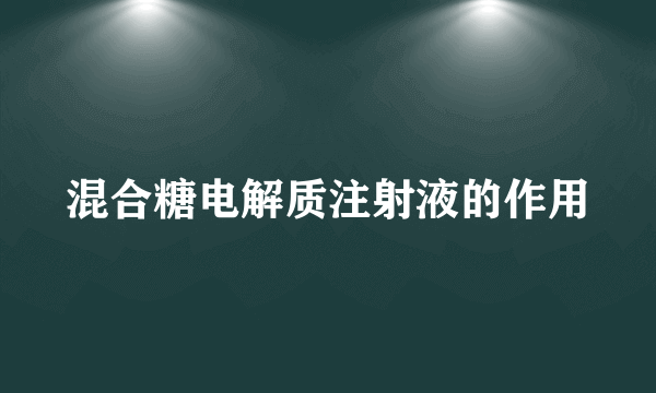 混合糖电解质注射液的作用