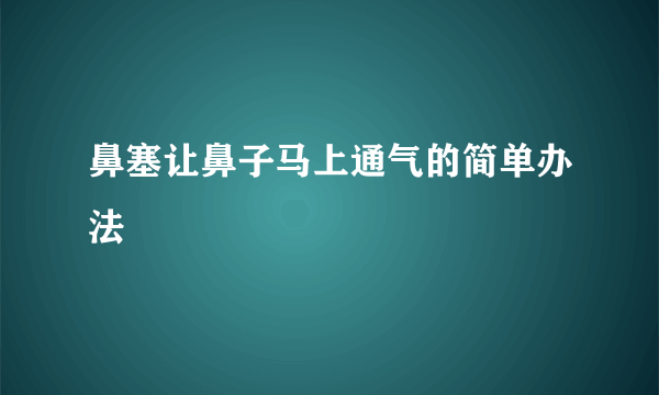 鼻塞让鼻子马上通气的简单办法