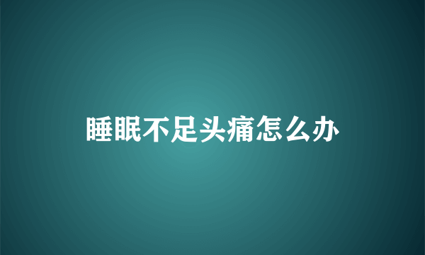 睡眠不足头痛怎么办