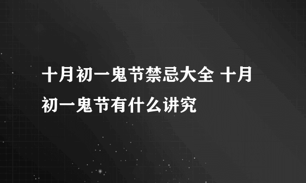 十月初一鬼节禁忌大全 十月初一鬼节有什么讲究