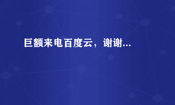 巨额来电百度云，谢谢...