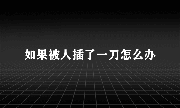 如果被人插了一刀怎么办