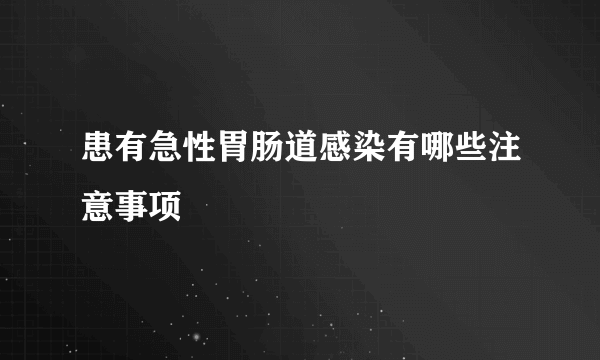 患有急性胃肠道感染有哪些注意事项