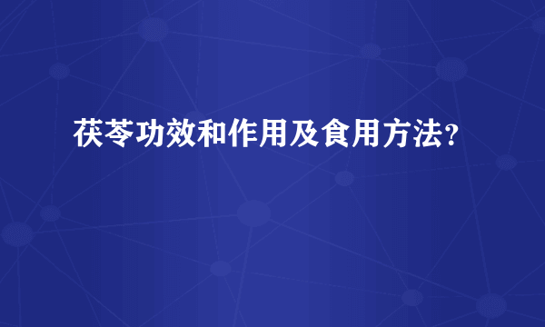 茯苓功效和作用及食用方法？