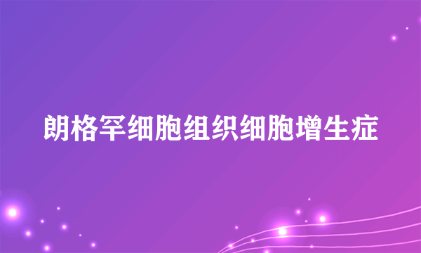 朗格罕细胞组织细胞增生症