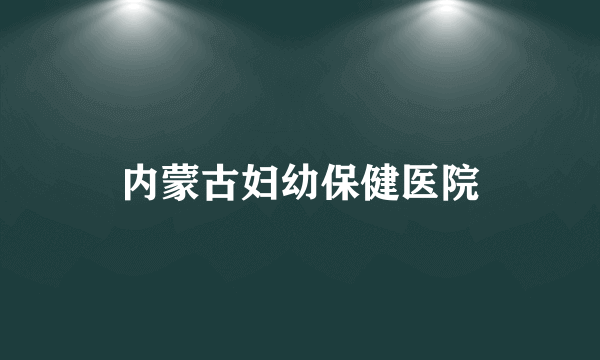 内蒙古妇幼保健医院