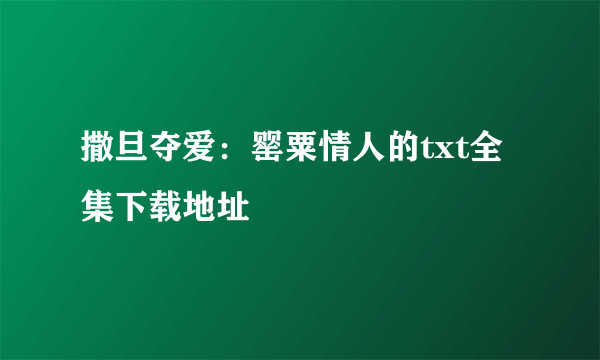 撒旦夺爱：罂粟情人的txt全集下载地址