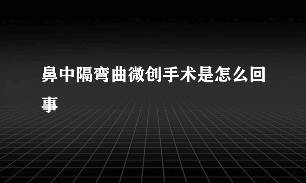 鼻中隔弯曲微创手术是怎么回事