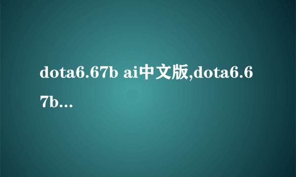 dota6.67b ai中文版,dota6.67bai中文版下载