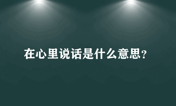 在心里说话是什么意思？