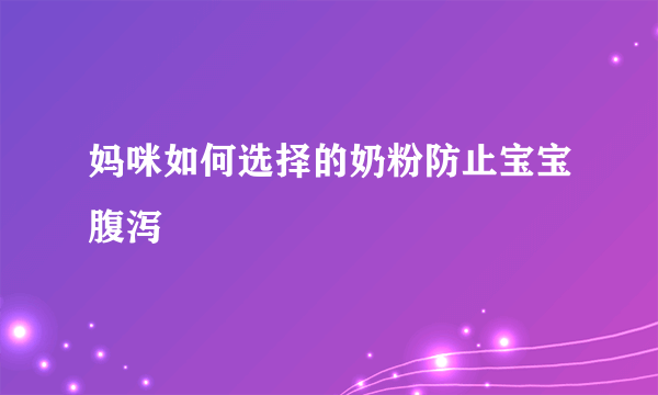 妈咪如何选择的奶粉防止宝宝腹泻