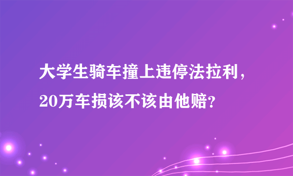 大学生骑车撞上违停法拉利，20万车损该不该由他赔？