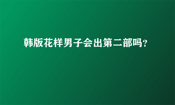 韩版花样男子会出第二部吗？