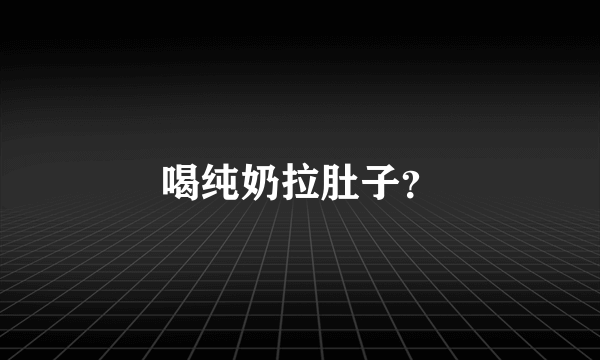 喝纯奶拉肚子？