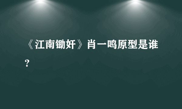 《江南锄奸》肖一鸣原型是谁？