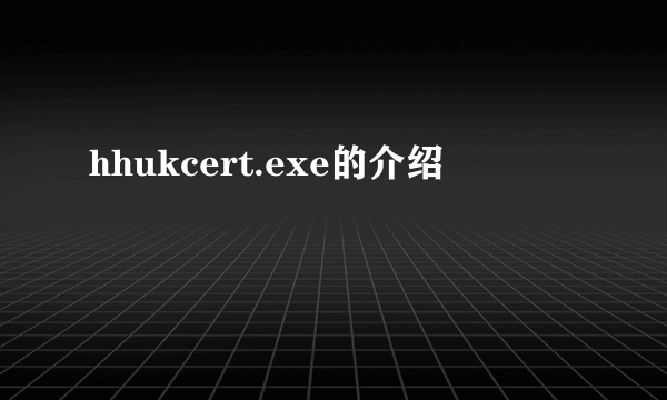 hhukcert.exe的介绍