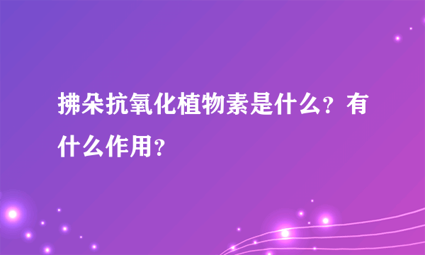 拂朵抗氧化植物素是什么？有什么作用？