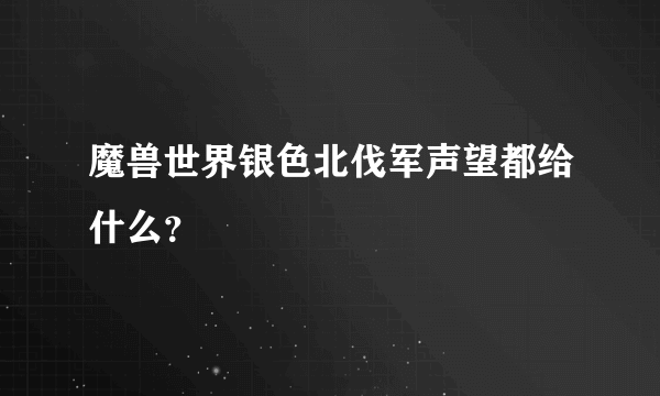 魔兽世界银色北伐军声望都给什么？