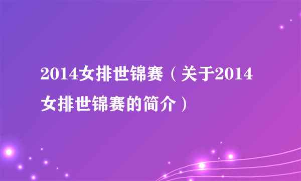 2014女排世锦赛（关于2014女排世锦赛的简介）