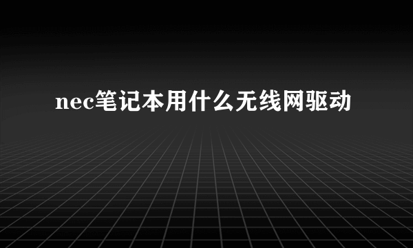 nec笔记本用什么无线网驱动